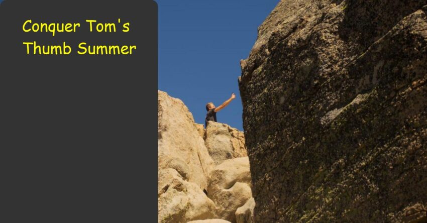 Conquer Tom's Thumb Summer: Best Guide for Seasonal Hikers
